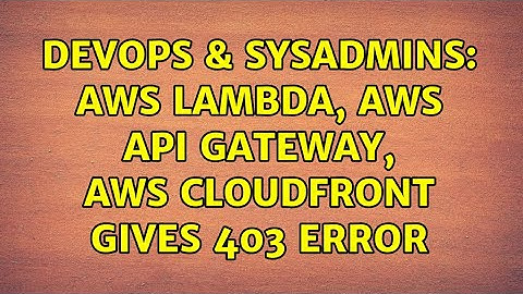 DevOps & SysAdmins: AWS Lambda, AWS API Gateway, AWS Cloudfront gives 403 error