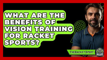 What Are The Benefits Of Vision Training For Racket Sports? - The Racket Xpert