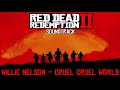 Cruel Cruel World (Willie Nelson&#39;s Version) - Red Dead Redemption 2 Soundtrack