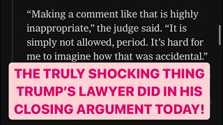 ABSOLUTELY SHOCKING BEHAVIOR by Todd Blanche, Trump’s attorney, today in his closing argument!