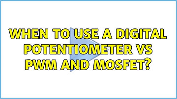 When to use a digital potentiometer vs PWM and mosfet?