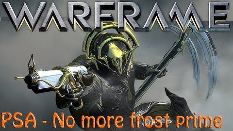 Warframe - PSA bye bye frost prime! (latron and reaper primes too)