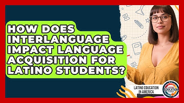 How Does Interlanguage Impact Language Acquisition For Latino Students?