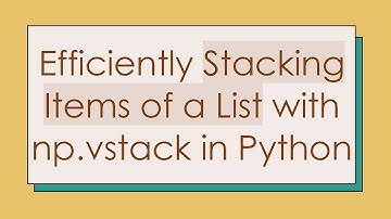 Efficiently Stacking Items of a List with np.vstack in Python