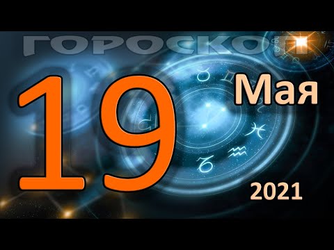 ГОРОСКОП НА СЕГОДНЯ 19 МАЯ 2021 ДЛЯ ВСЕХ ЗНАКОВ ЗОДИАКА