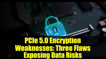 PCIe 5.0 Encryption Weaknesses: Three Flaws Exposing Data Risks