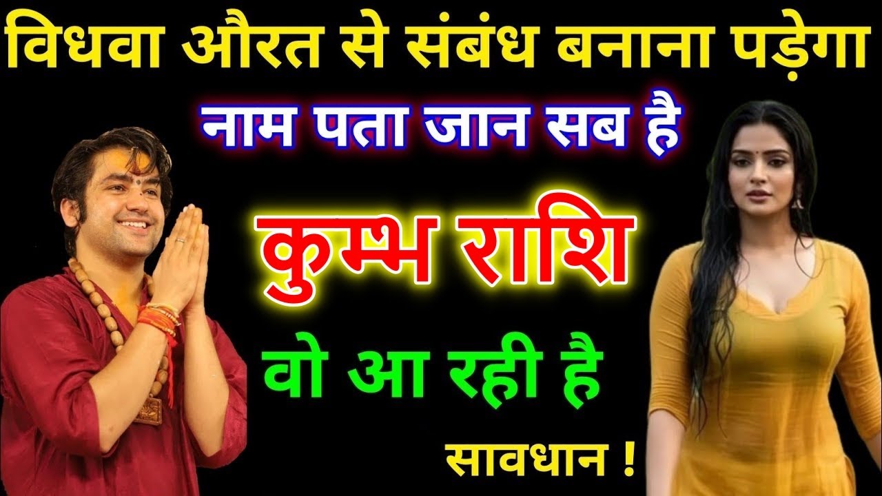 कुम्भ राशि वालों विधवा औरत से संबंध बनाना पड़ेगा नाम और पता सब जान लो