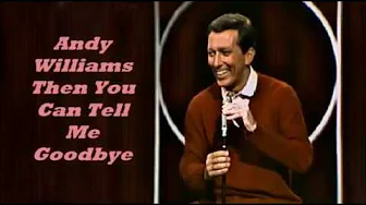 Αndy Williams..........Then You Can Tell Me Goodbye. Αndy Williams..........Then You Can Tell Me Goodbye.