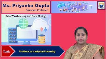 Problems on Analytical Processing by Ms. Priyanka Gupta