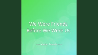 We Were Friends Before We Were Us