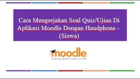 04-Siswa-Cara Mengerjakan Soal Quiz/Ujian/Ulangan Di Moodle Dengan Menggunakan Handphone