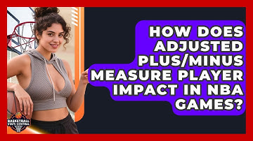 How Does Adjusted Plus/Minus Measure Player Impact In NBA Games? - Basketball Stats Central