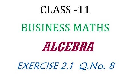 Class 11 | Business Maths | Exercise 2.1 Q.No. 8  | Algebra