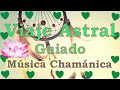 Viaje ASTRAL guiado para principiantes  💚Viajes astrales💚Meditación con MUSICA CHAMANICA🔝🔝🔝