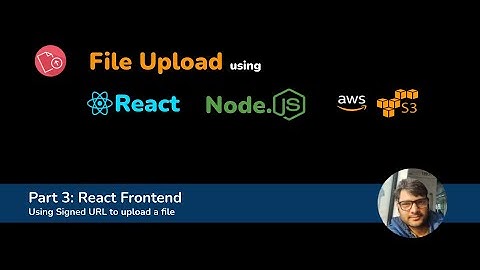 File Upload Using AWS S3, Node.js and React - Part 3 | Uploading Files from React App