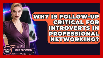 Why Is Follow-up Critical For Introverts In Professional Networking? - Women That Network
