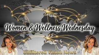 🎙️ UNFILTERED VISION NEWS: WOMEN AND WELLNESS WEDNESDAY!