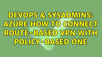 DevOps & SysAdmins: Azure how to connect Route-Based VPN with Policy-Based one (2 Solutions!!)