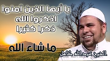 ما شاء الله | الشيخ عبدالله كامل | ياايها الذين امنوا اذكروا الله ذكرا كثيرا | برواية ورش عن نافع