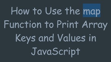 How to Use the map Function to Print Array Keys and Values in JavaScript