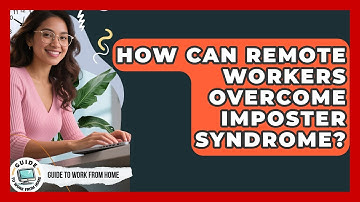 How Can Remote Workers Overcome Imposter Syndrome? - Guide To Work From Home