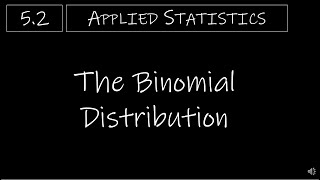 Statistics - 5.2 The Binomial Distribution