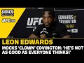 Leon Edwards Scoffs At Colby Covington: &#39;He&#39;s A Clown, Treat Him As Such&#39; | UFC 296