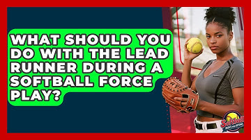 What Should You Do With The Lead Runner During A Softball Force Play? - Softball Basics and Beyond