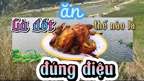 Gà đốt Ô Thum - ăn thế nào là đúng điệu ? | Check in Miền Tây