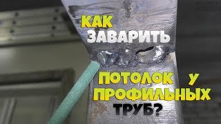 Завари сам и покажи другому! Сварка профильной трубы в потолочном положении!