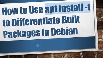 How to Use apt install -t to Differentiate Built Packages in Debian