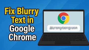 How To Fix Blurry Text in Google Chrome