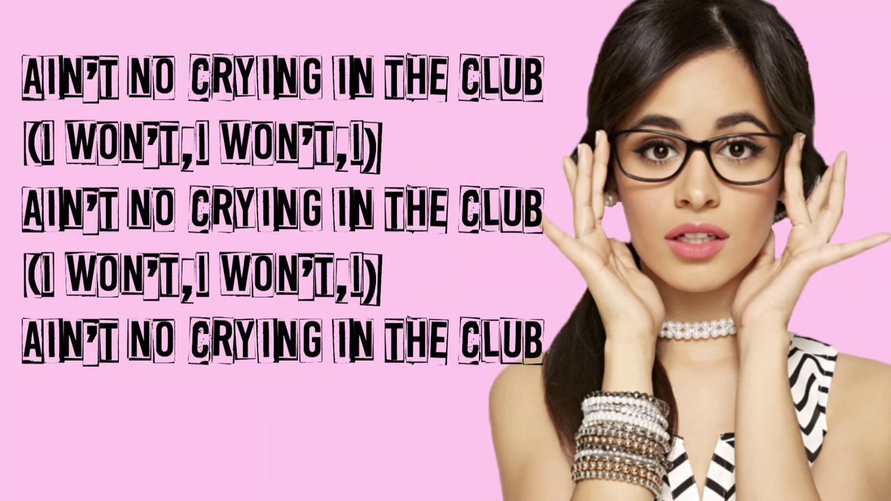 Camila Cabello Ain T No Crying In The Club Lyrics Youtube - crying in the club camila cabello roblox music video