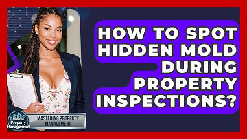 How To Spot Hidden Mold During Property Inspections? - Mastering Property Management