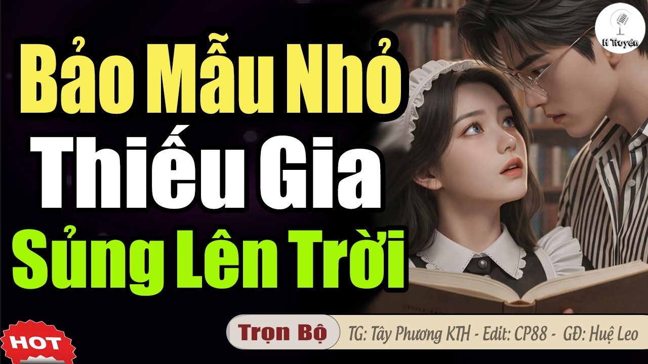 Siêu Phẩm Truyện 2026: BẢO MẪU NHỎ THIẾU GIA SỦNG LÊN TRỜI | Đọc Truyện Ngôn Tình Mới - Huệ Leo Kể