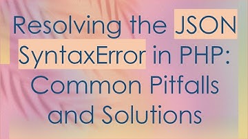 Resolving the JSON SyntaxError in PHP: Common Pitfalls and Solutions