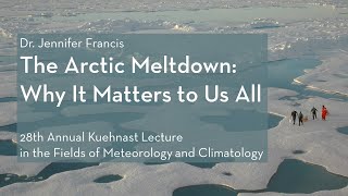 The Arctic Meltdown: Why It Matters to Us All | Dr. Jennifer Francis | 28th Kuehnast Lecture