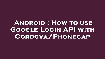 Android : How to use Google Login API with Cordova/Phonegap