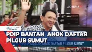 PDIP Bantah  Ahok Daftar Pilgub Sumut