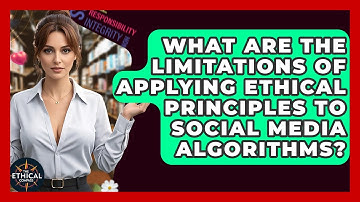 What Are The Limitations Of Applying Ethical Principles To Social Media Algorithms?