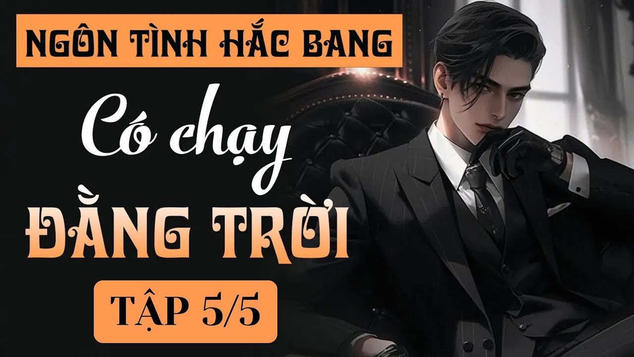 Em có chạy đằng trời [ Tập 5/5] - Ngôn tình sủng, sắc - Hắc bang - Cường thủ hào đoạt - youtube