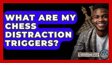 What Are My Chess Distraction Triggers? - The Board Game Xpert