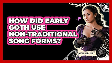 How did early Goth use non-traditional song forms?