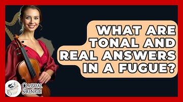 What Are Tonal And Real Answers In A Fugue? - Classical Serenade