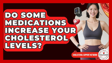 Do Some Medications Increase Your Cholesterol Levels? - Cholesterol Support Network