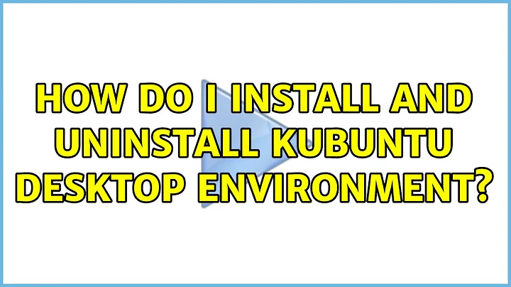 Ubuntu: How do I install and uninstall kubuntu desktop environment?