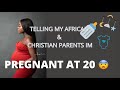 PREGNANT AT 20 | TELLING MY AFRICAN, CHRISTIAN PARENTS