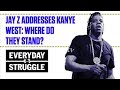 Jay Z Addresses Kanye West: Where Do They Stand? | Everyday Struggle