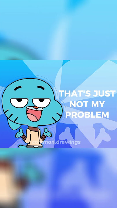 not my problem - shorts version! #gumball