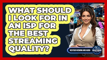 What Should I Look For In An ISP For The Best Streaming Quality? - NextGen Viewing and Audio